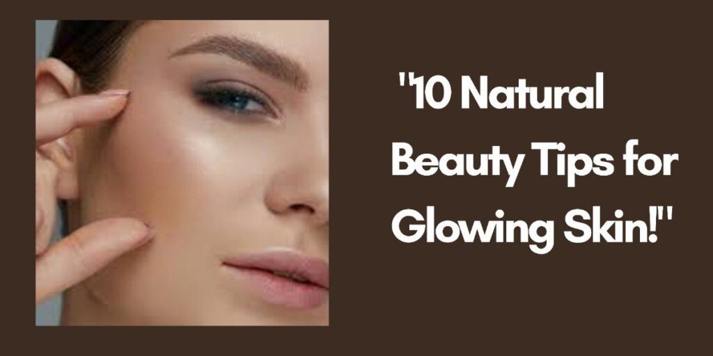 10 Natural Beauty Tips for Glowing Skin at Home